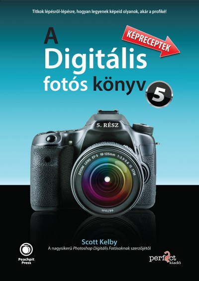  A digitális fotós könyv 5. - Képreceptek Scott Kelby